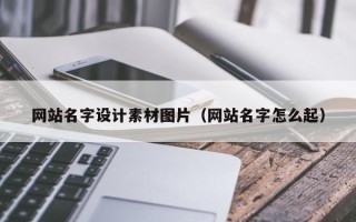 焦作网站名字设计素材图片（网站名字怎么起）